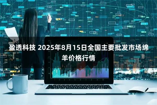 盈透科技 2025年8月15日全国主要批发市场绵羊价格行情